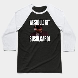 We should get sushi Carol 4 Baseball T-Shirt